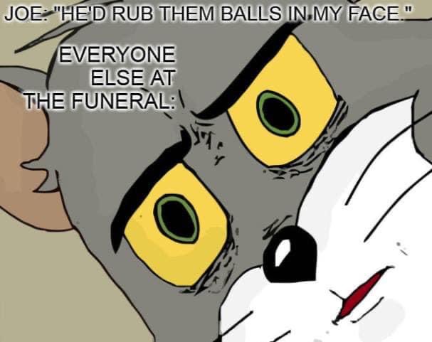tiger king - meme template - Joe "He'D Rub Them Balls In My Face." Everyone Else At The Funeral