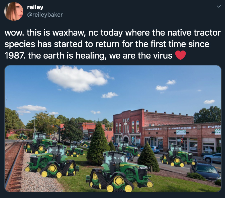 wow. this is waxhaw, nc today where the native tractor species has started to return for the first time since 1987. the earth is healing, we are the virus