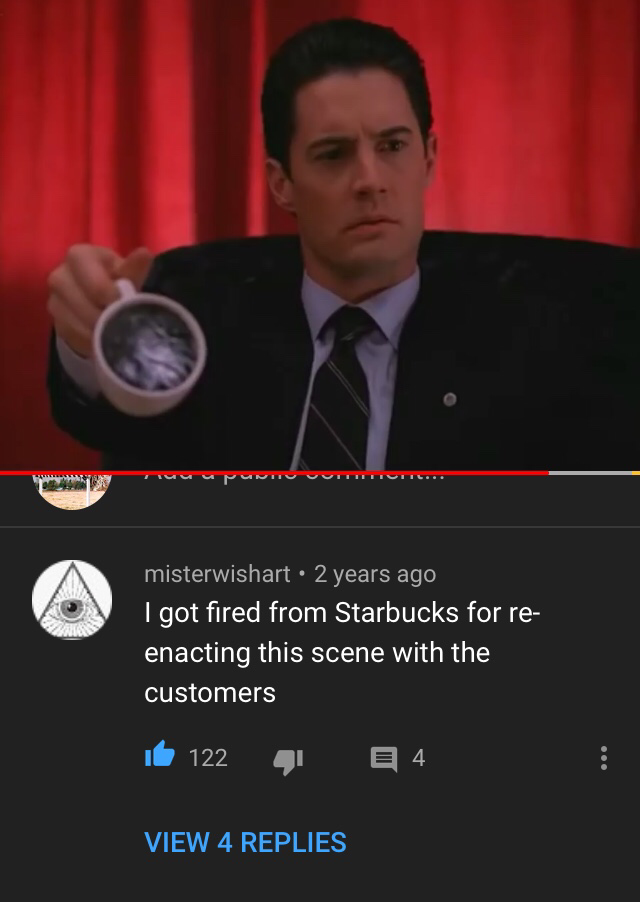 meme - agent cooper - 'misterwishart 2 years ago I got fired from Starbucks for re enacting this scene with the customers b 122 4 View 4 Replies