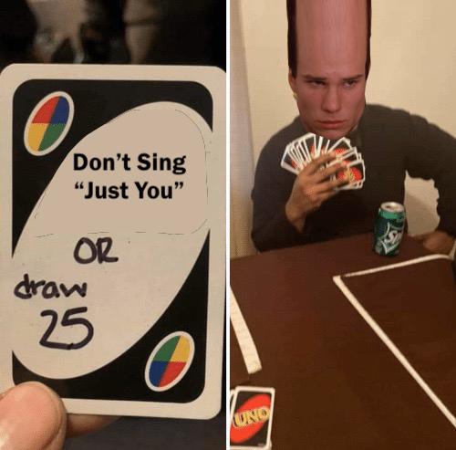 meme - meme uno draw 25 - Don't Sing "Just You" Or draw 25 In