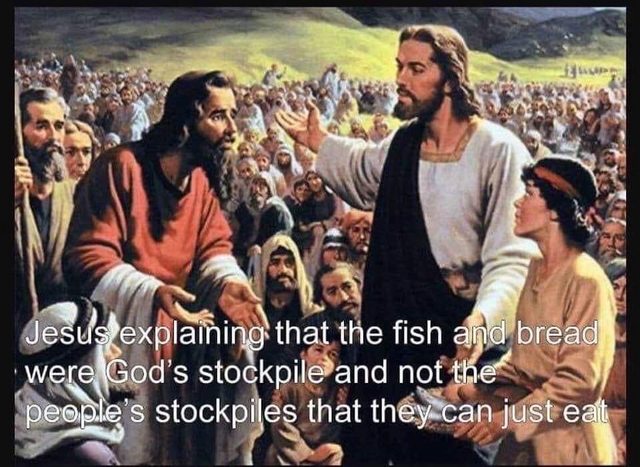 history memes - jesus jokes - Jesus explaining that the fish and bread were God's stockpile and not the people's stockpiles that they can just eat