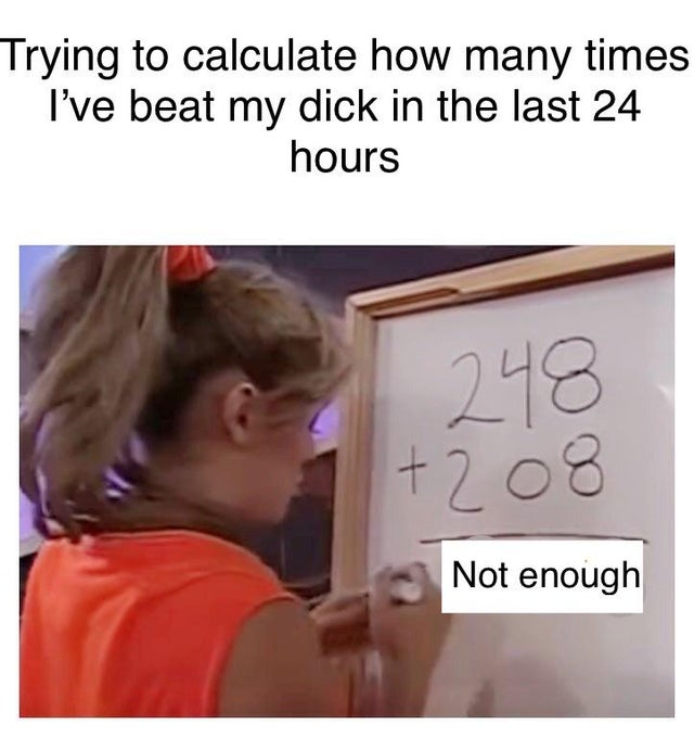 teacher memes coronavirus - Trying to calculate how many times I've beat my dick in the last 24 hours 248 208 Not enough