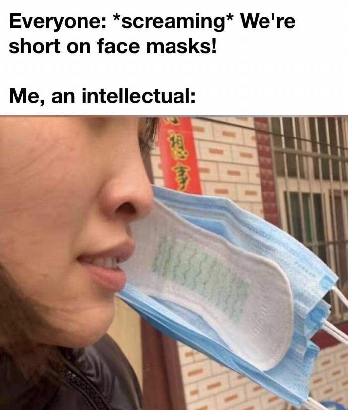 coronavirus face mask - Everyone screaming We're short on face masks! Me, an intellectual