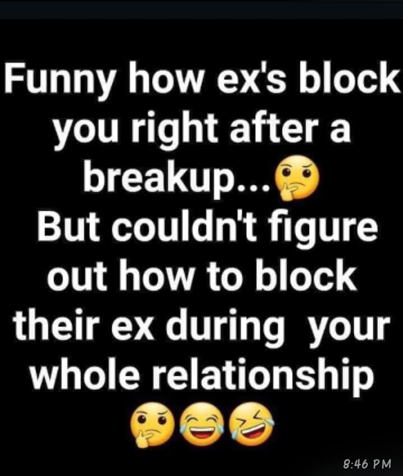 happiness - Funny how ex's block you right after a breakup... But couldn't figure out how to block their ex during your whole relationship