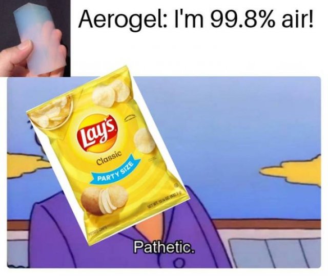 best reddit memes subreddit - Aerogel I'm 99.8% air! Lays Classic Party Size Pathetic.