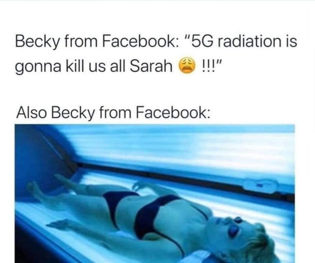 sunbeds - Becky from Facebook "5G radiation is gonna kill us all Sarah @ !!!" Also Becky from Facebook