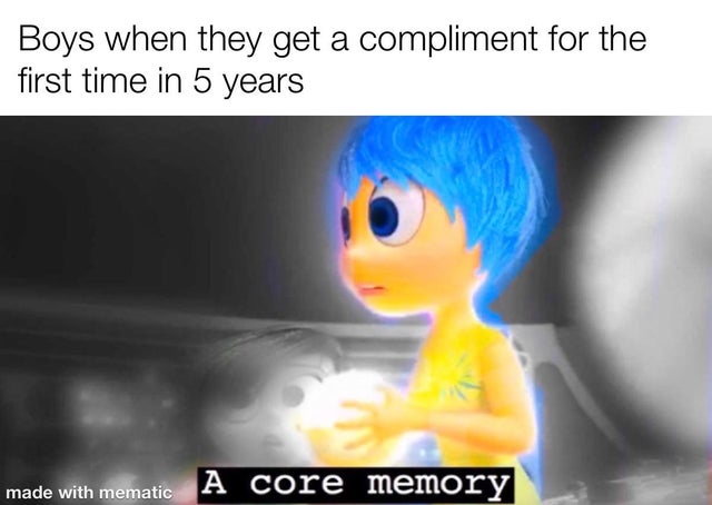 core memory meme - Boys when they get a compliment for the first time in 5 years made with mematic A core memory