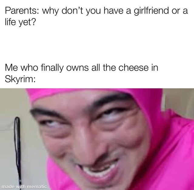 filthy frank ey boss - Parents why don't you have a girlfriend or a life yet? Me who finally owns all the cheese in Skyrim made with mematic