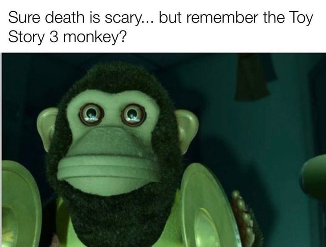 monkey from toy story 3 - Sure death is scary... but remember the Toy Story 3 monkey?