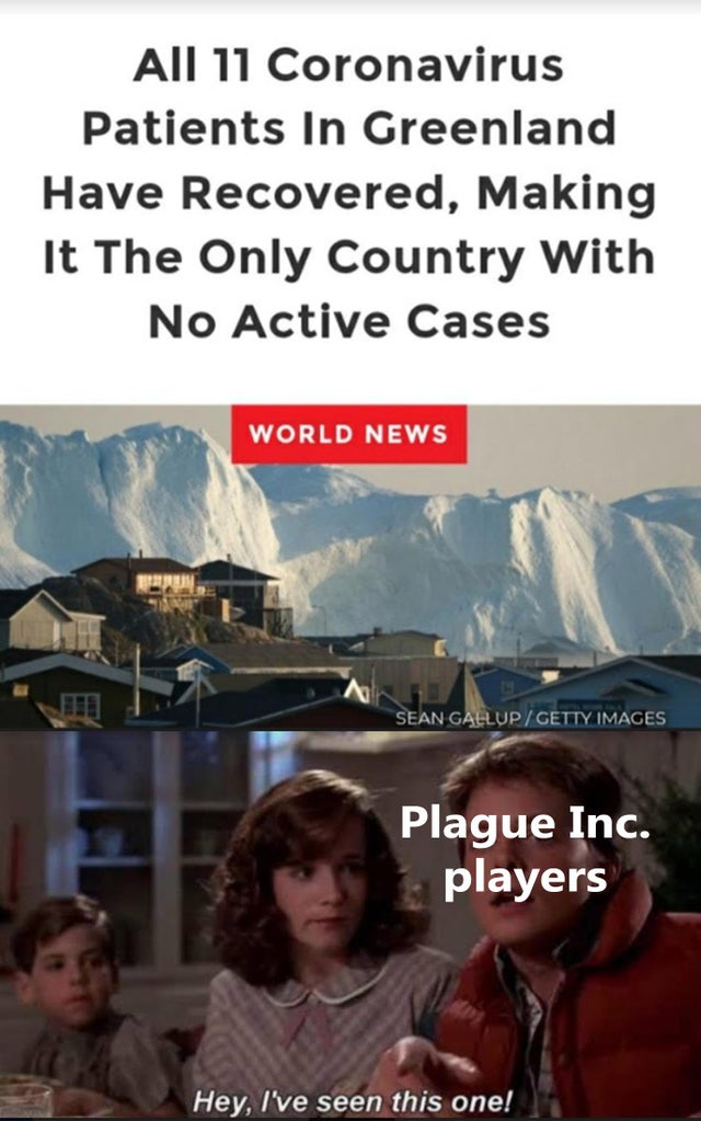 poster - All 11 Coronavirus Patients In Greenland Have Recovered, Making It The Only Country With No Active Cases World News Sean Gallup Getty Images Plague Inc. players Hey, I've seen this one!