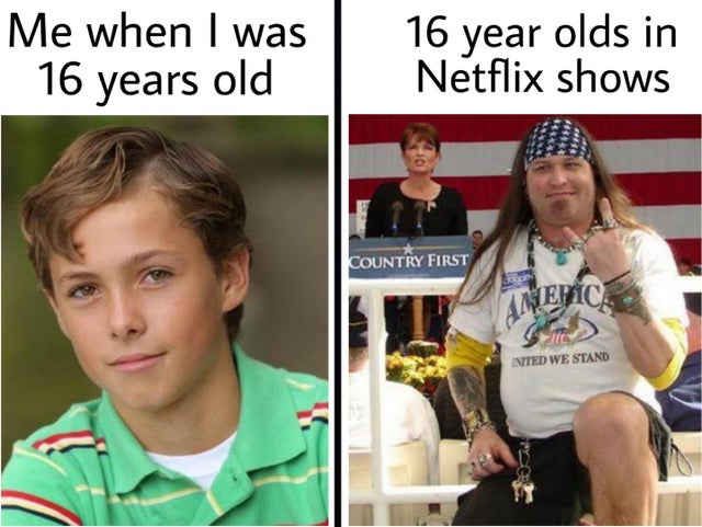 white trash guy - Me when I was 16 years old | 16 year olds in Netflix shows Country First Inted We Stand