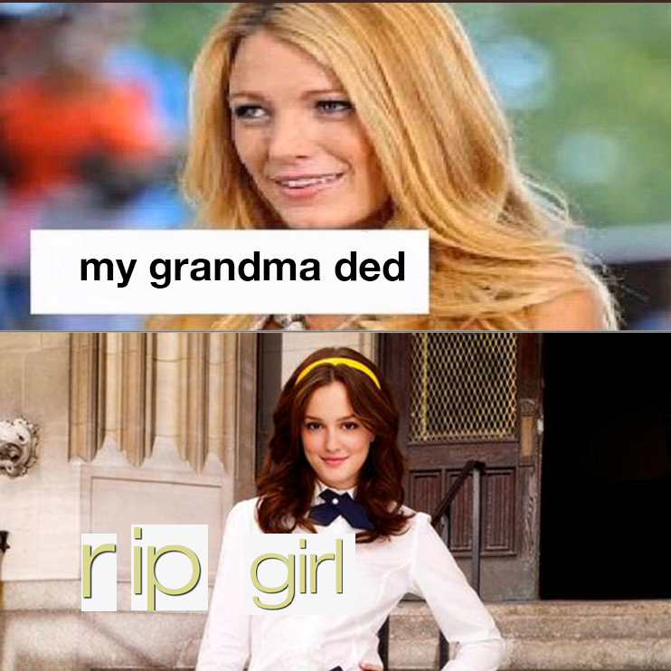 meme - blair waldorf gossip girl - my grandma ded