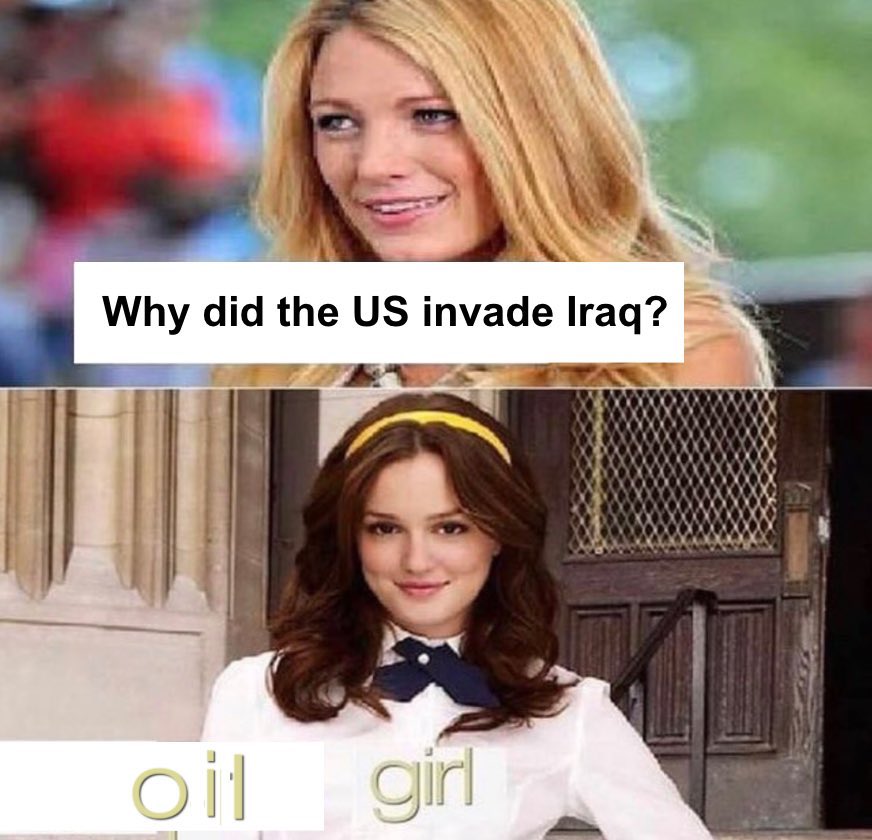 meme - leighton meester gossip girl - Why did the Us invade Iraq? oil girl