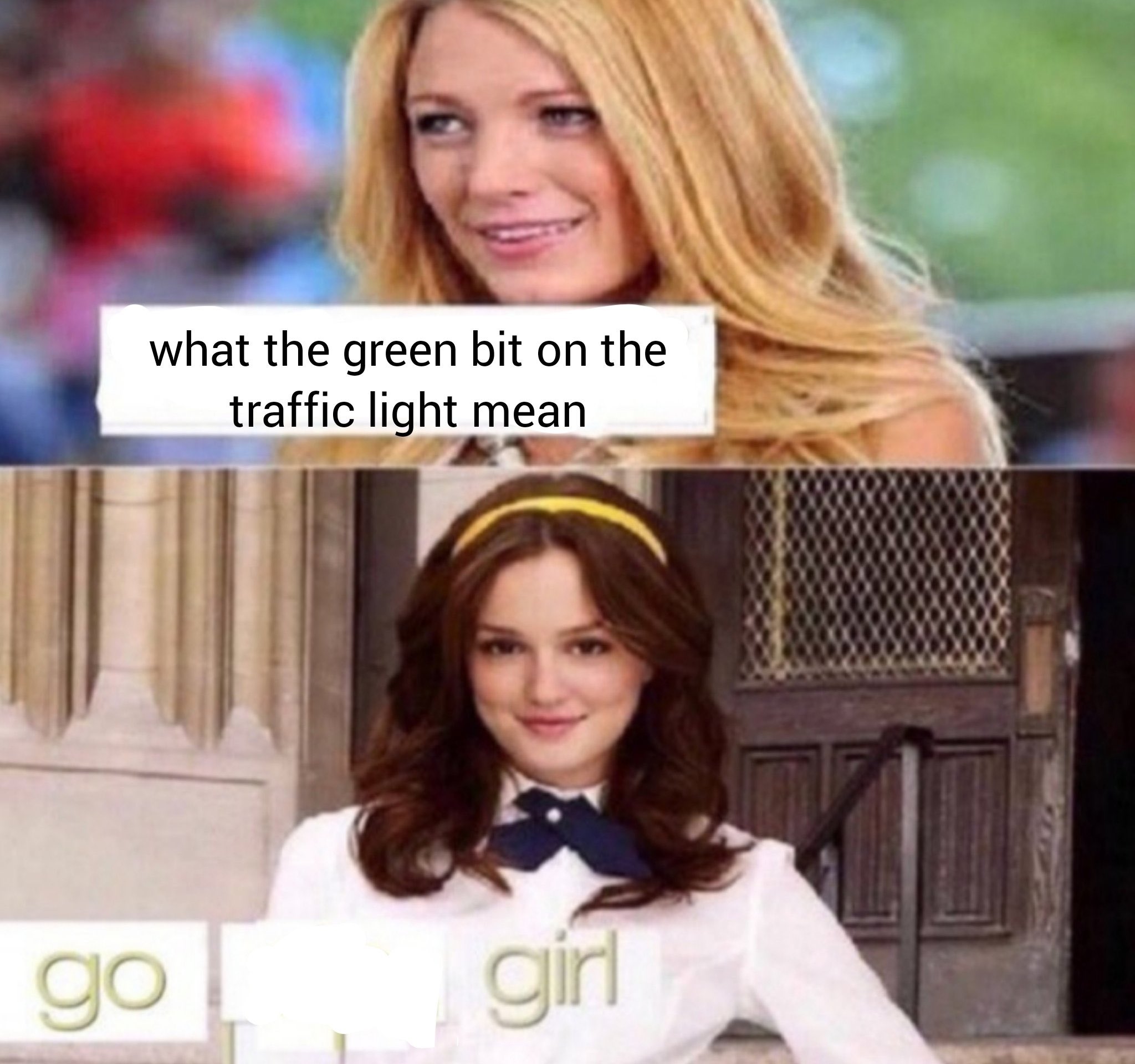 meme - blair waldorf gossip girl - what the green bit on the traffic light mean go gint