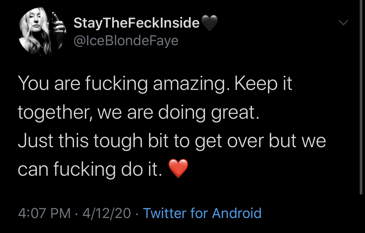 funny memes and tweets - atmosphere - StayTheFeckInside You are fucking amazing. Keep it together, we are doing great. Just this tough bit to get over but we can fucking do it. ~ 41220 Twitter for Android