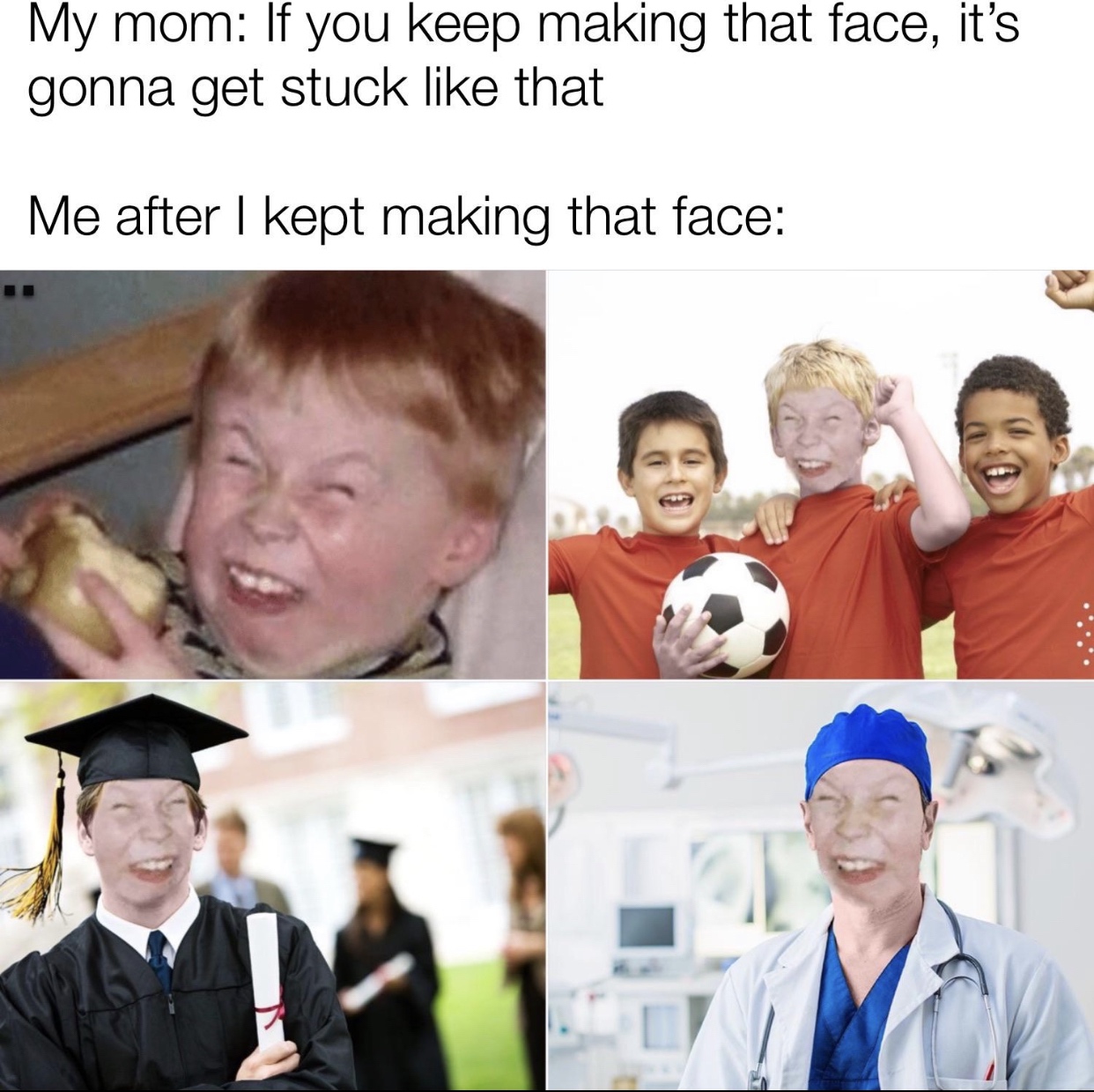 funny memes and tweets - education - My mom If you keep making that face, it's gonna get stuck that Me after I kept making that face