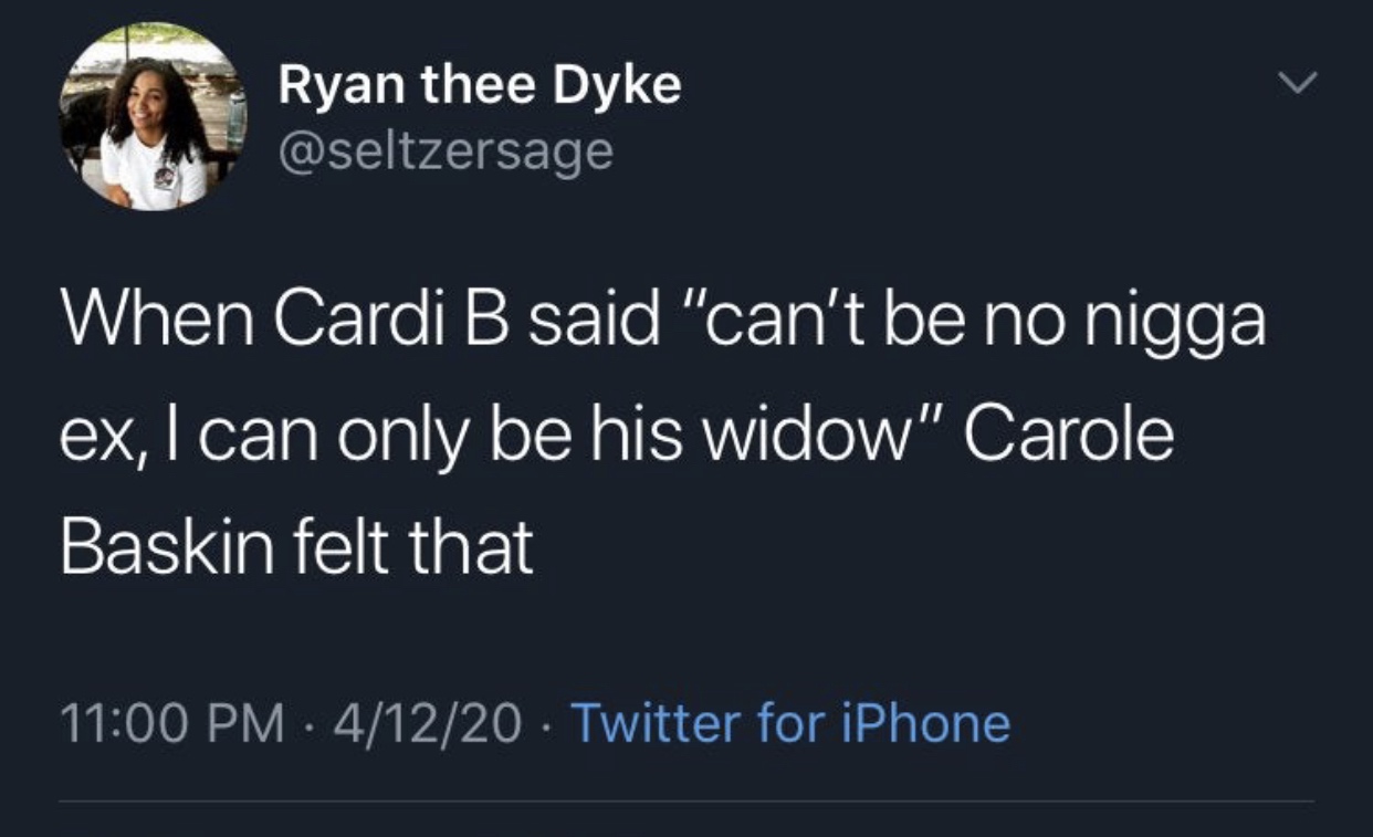 funny memes and tweets - tweets about god's love - Ryan thee Dyke When Cardi B said "can't be no nigga ex, I can only be his widow" Carole Baskin felt that 41220 Twitter for iPhone