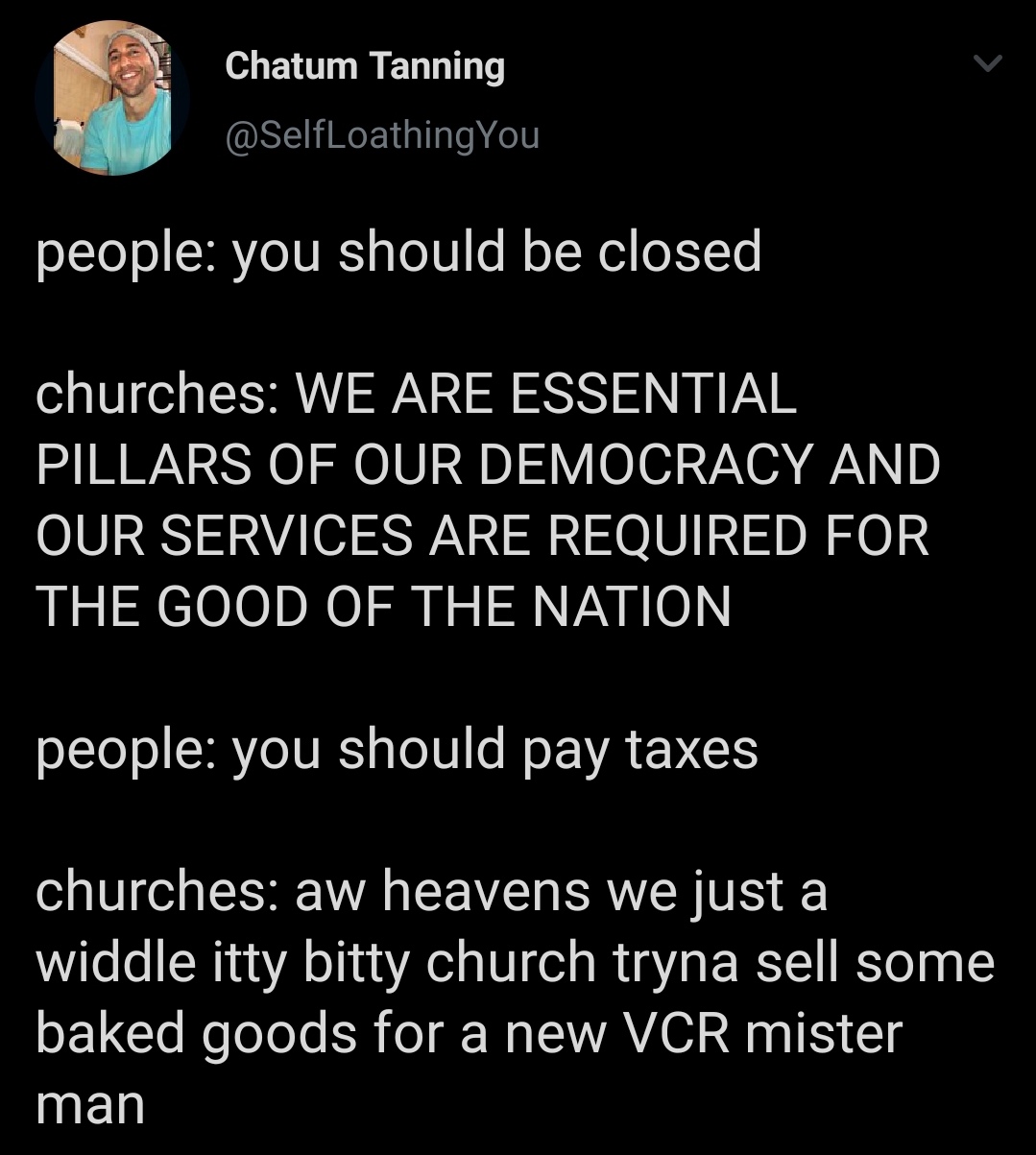 funny memes and tweets - point - Chatum Tanning people you should be closed churches We Are Essential Pillars Of Our Democracy And Our Services Are Required For The Good Of The Nation people you should pay taxes churches aw heavens we just a widdle itty b