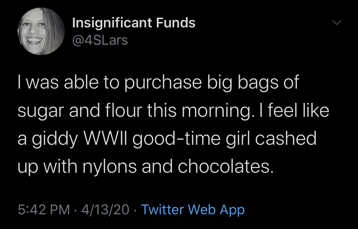 funny memes and tweets - boy gave a girl 13 - Insignificant Funds I was able to purchase big bags of sugar and flour this morning. I feel a giddy Wwii goodtime girl cashed up with nylons and chocolates. 41320 Twitter Web App