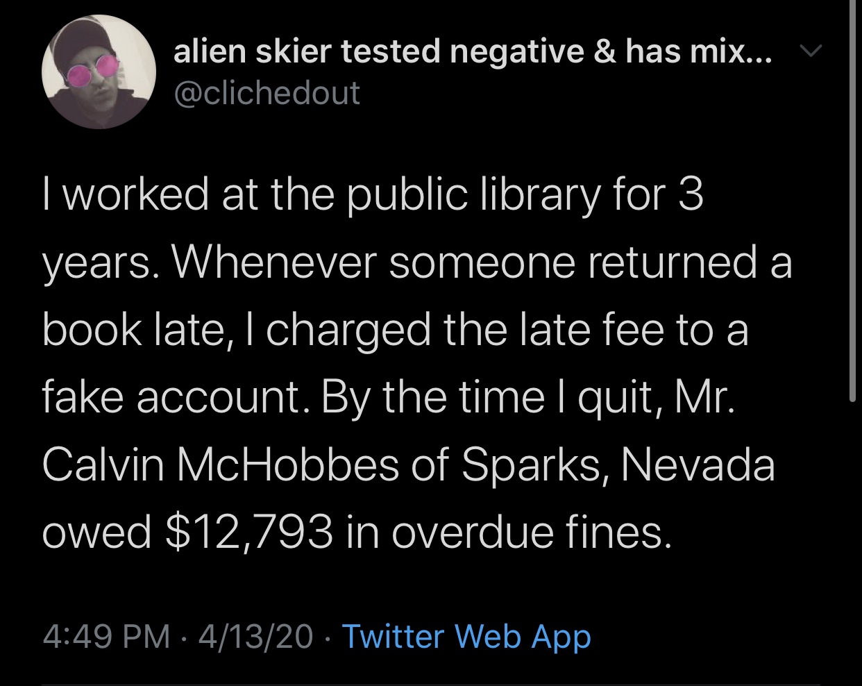 funny memes and tweets - atmosphere - alien skier tested negative & has mix... V I worked at the public library for 3 years. Whenever someone returned a book late, I charged the late fee to a fake account. By the time I quit, Mr. Calvin McHobbes of Sparks