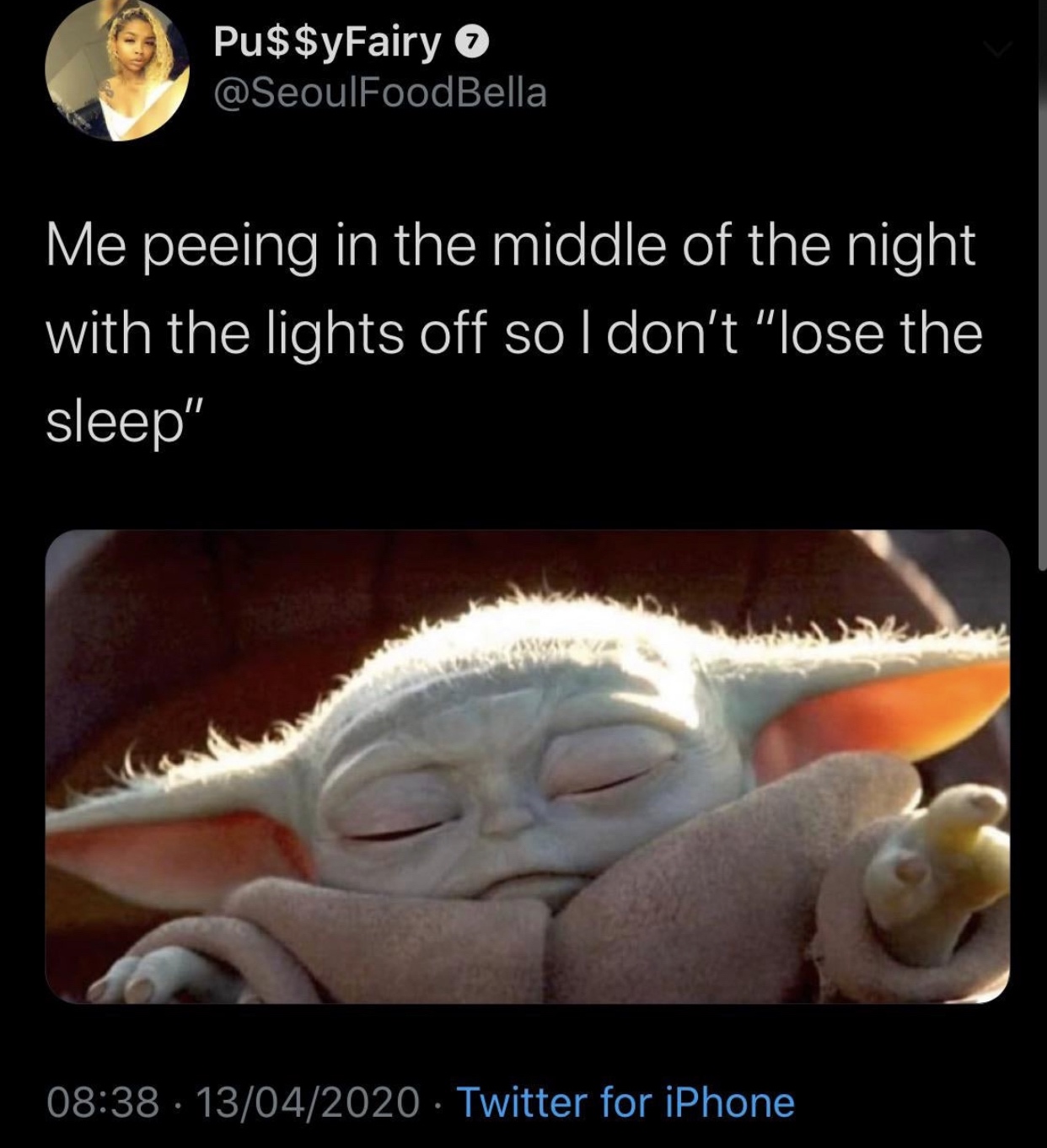funny memes and tweets - baby yoda meme bf - Pu$$yFairy Me peeing in the middle of the night with the lights off so I don't "lose the sleep" 13042020 Twitter for iPhone