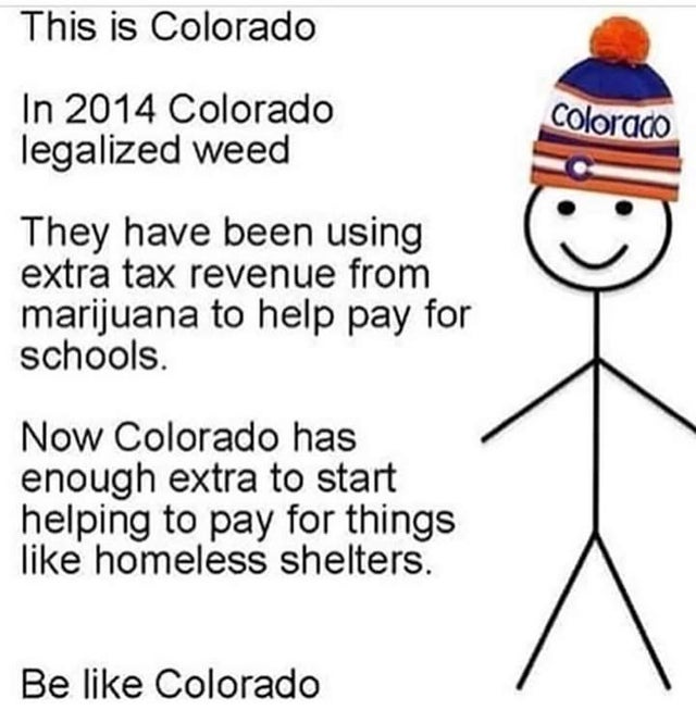 420 - weed - human behavior - This is Colorado In 2014 Colorado legalized weed Colorado They have been using extra tax revenue from marijuana to help pay for schools. Now Colorado has enough extra to start helping to pay for things homeless shelters. Be C