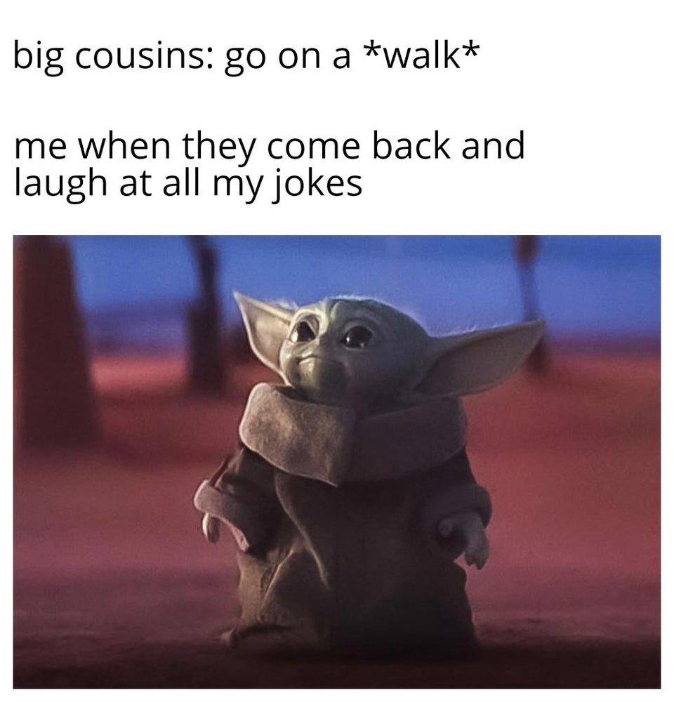 420 - weed - baby yoda big chungus - big cousins go on a walk me when they come back and laugh at all my jokes