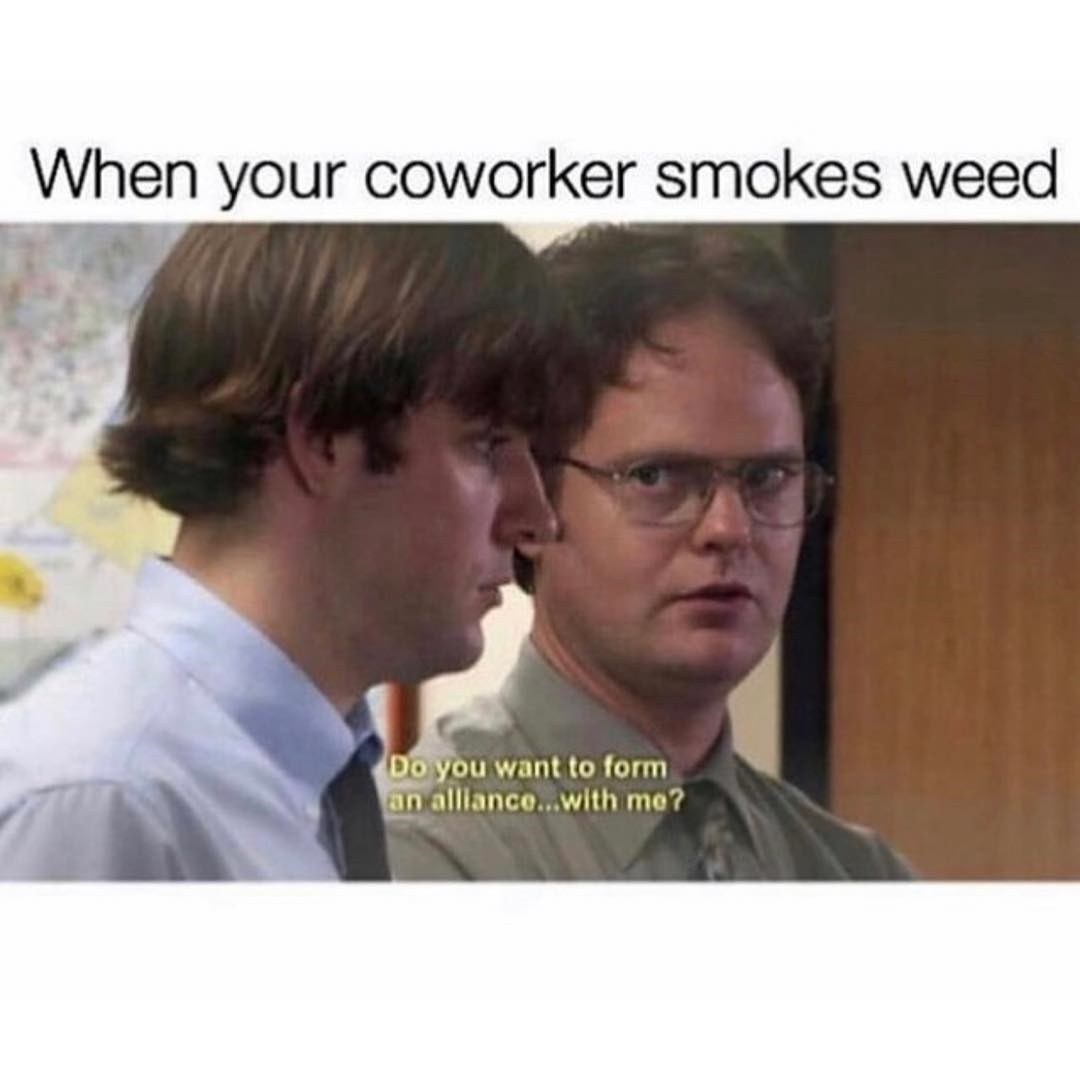 When your coworker smokes weed