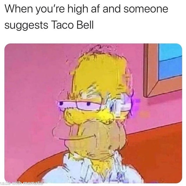 420 - weed - When you're high af and someone suggests Taco Bell nade with mematic