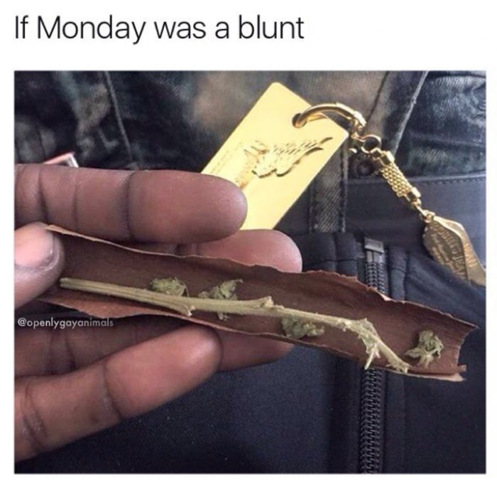 420 - weed - if monday was a blunt - If Monday was a blunt