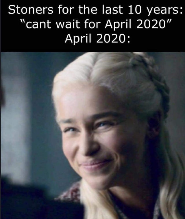 420 - weed - game of thrones meme face - Stoners for the last 10 years