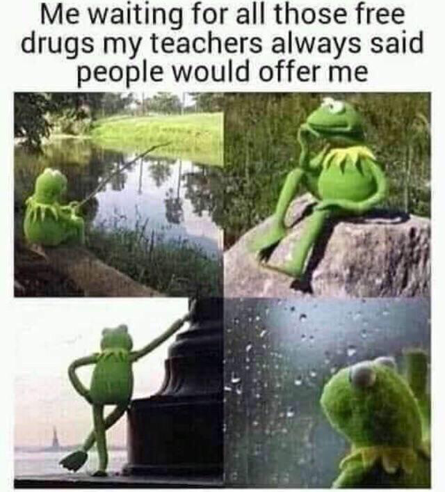 420 - weed - youtube gives you an unskippable ad - Me waiting for all those free drugs my teachers always said people would offer me