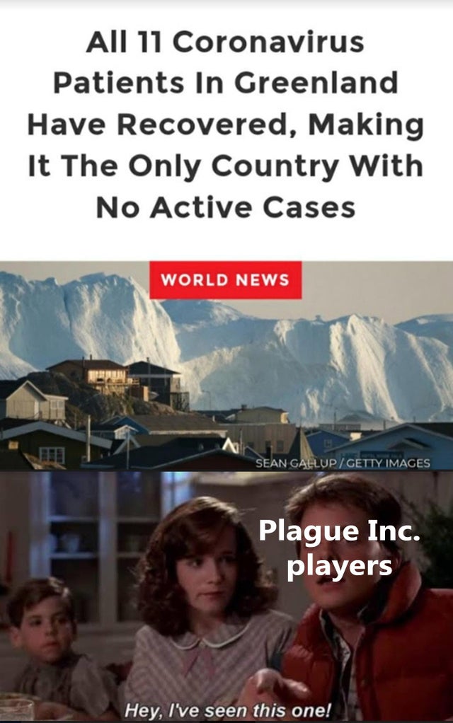 greenland coronavirus meme - All 11 Coronavirus Patients In Greenland Have Recovered, Making It The Only Country With No Active Cases World News Sean Gallup Getty Images Plague Inc. players Hey, I've seen this one!