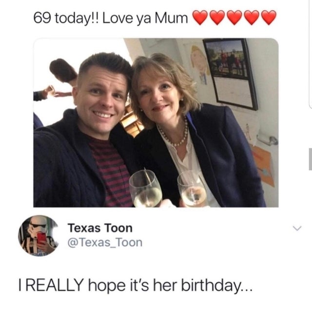 jake humphrey 69 - 69 today!! Love ya Mum Texas Toon Toon I Really hope it's her birthday...