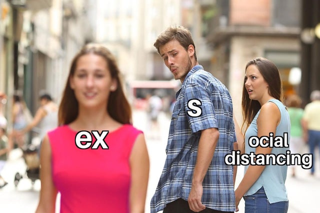 distracted boyfriend meme - ex ocial distancing