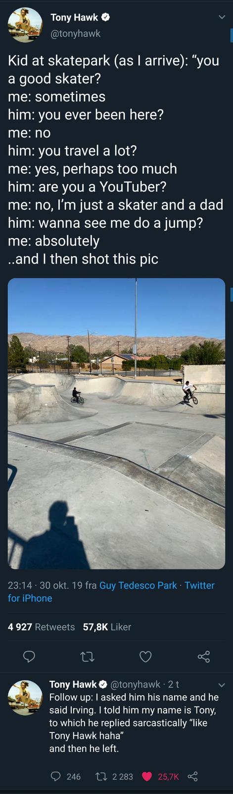 tony hawk kid at skatepark - Tony Hawk Kid at skatepark as I arrive "you a good skater? me sometimes him you ever been here? me no him you travel a lot? me yes, perhaps too much him are you a YouTuber? me no, I'm just a skater and a dad him wanna see me d