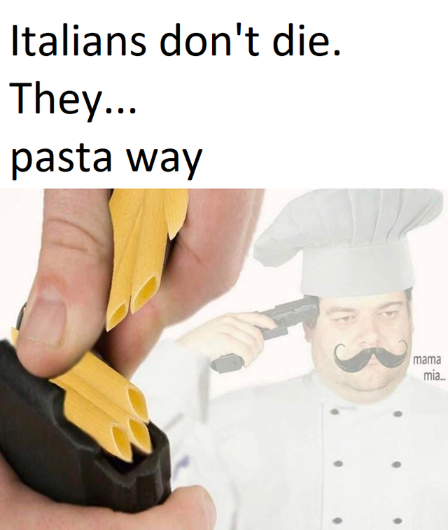 mamma mia meme - Italians don't die. They... pasta way mama mia...