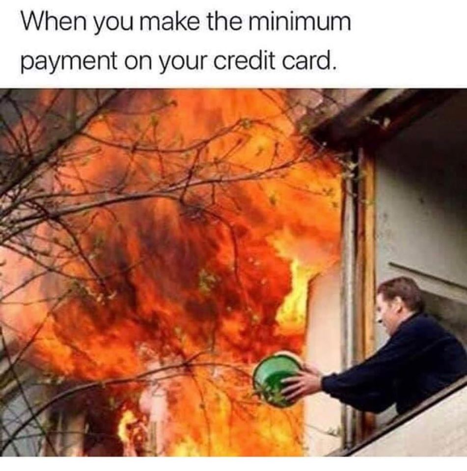 me trying to save my grades - When you make the minimum payment on your credit card.