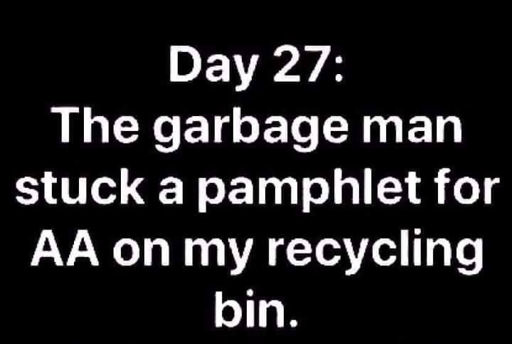 please don t go mike posner lyrics - Day 27 The garbage man stuck a pamphlet for Aa on my recycling bin.