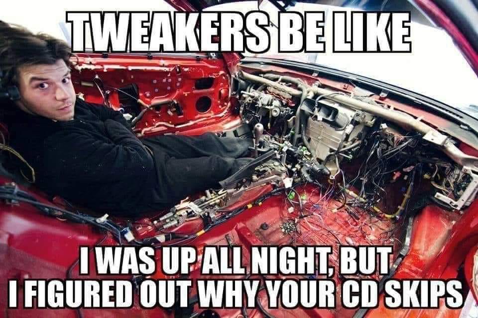 tweaker meme - Tweakers Be I Was Up All Night, But I Figured Out Why Your Cd Skips
