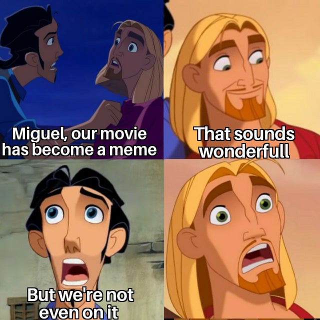cartoon - Miguel, our movie has become a meme That sounds wonderfull But we're not E even on it