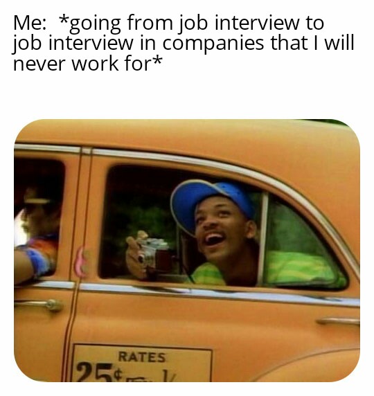 funny work memes 2020 - me: going from job interview to job interview in companies that I will never work for