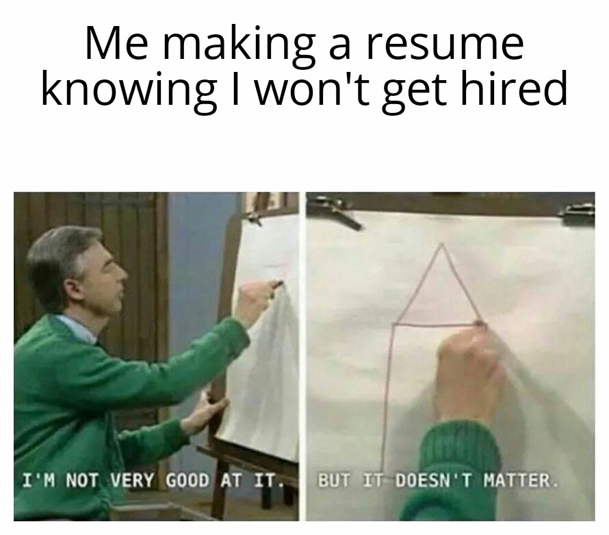 funny work memes 2020 - me making a resume knowing I won't get hired