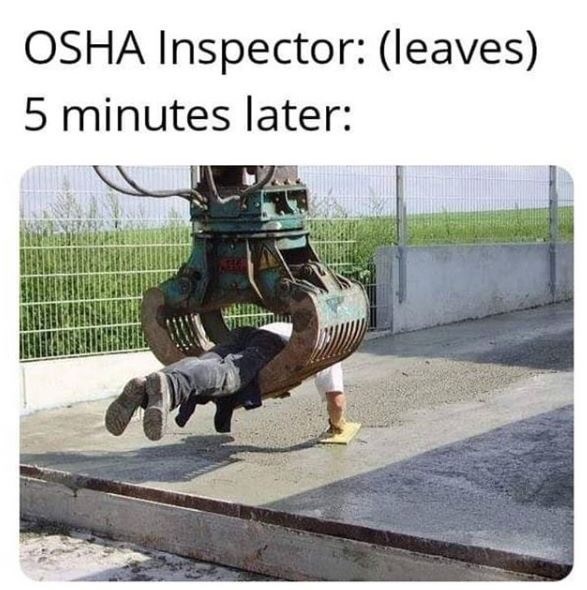 funny work memes 2020 - osha inspector leaves 5 minutes later