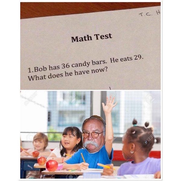 wilford brimley memes - T.C. H Math Test 1. Bob has 36 candy bars. He eats 29. What does he have now? C1239