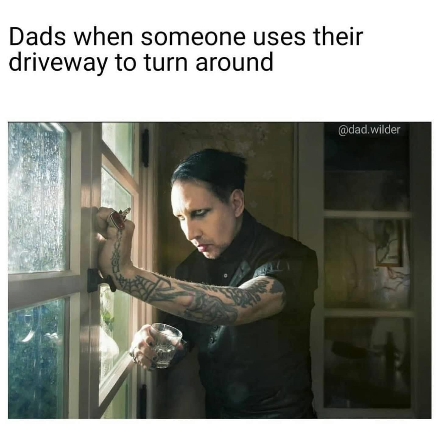 marilyn manson meme - Dads when someone uses their driveway to turn around .wilder