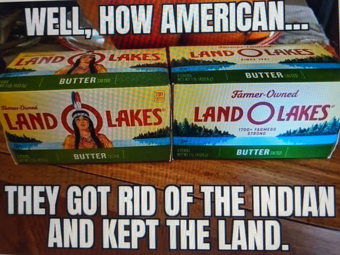 Well, How American.. Landolares Es Landorlake Butter Butter FarmerOwned FarmerOwned Land Lakes Land O Lakes 10 1700Yarhers Strong Butter Butter They Got Rid Of The Indian And Kept The Land.