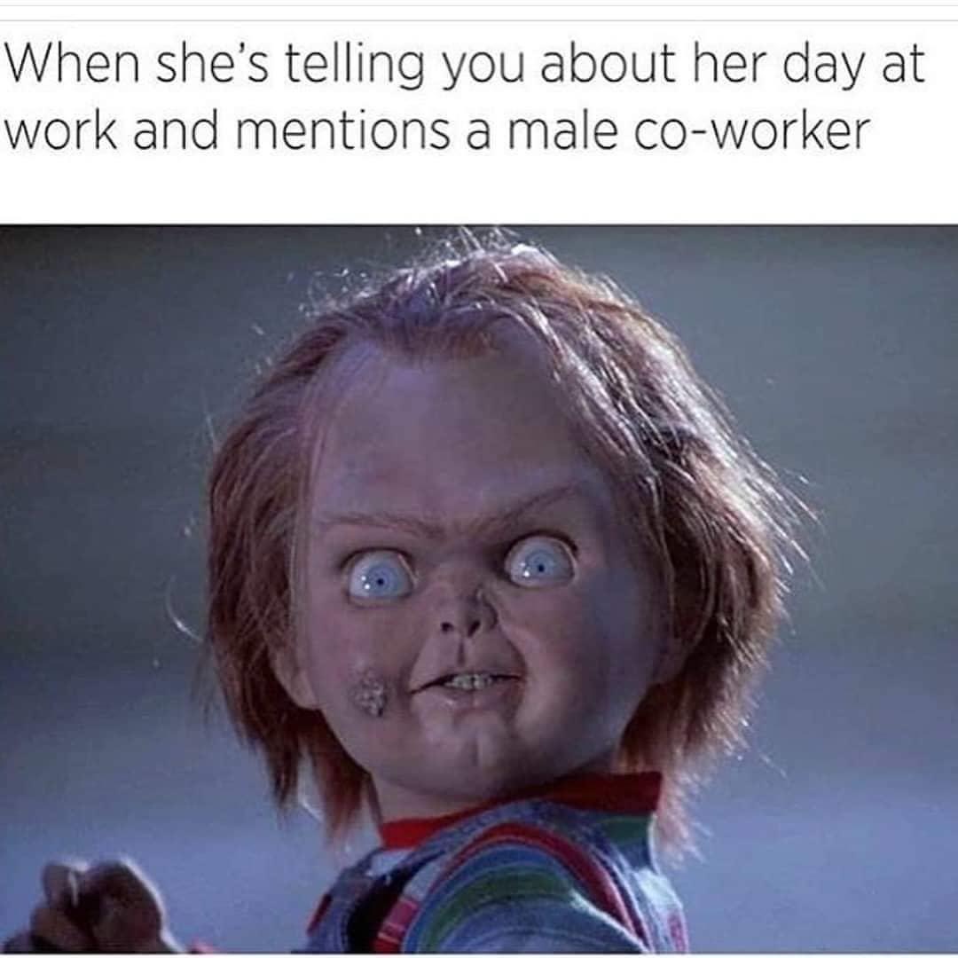 scary things to scare people - When she's telling you about her day at work and mentions a male coworker