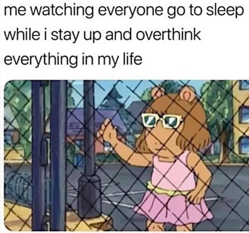 dw arthur memes - me watching everyone go to sleep while i stay up and overthink everything in my life