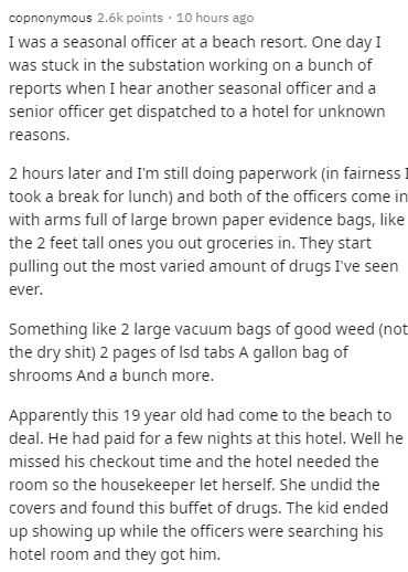 document - copnonymous points 10 hours ago I was a seasonal officer at a beach resort. One day I was stuck in the substation working on a bunch of reports when I hear another seasonal officer and a senior officer get dispatched to a hotel for unknown reas